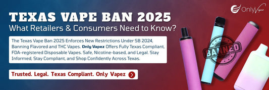 Texas Vape Ban 2025: What Retailers and Consumers Need to Know Only Vapez 